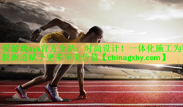 时尚设计！一体化施工为塑胶跑道赋予更多审美价值